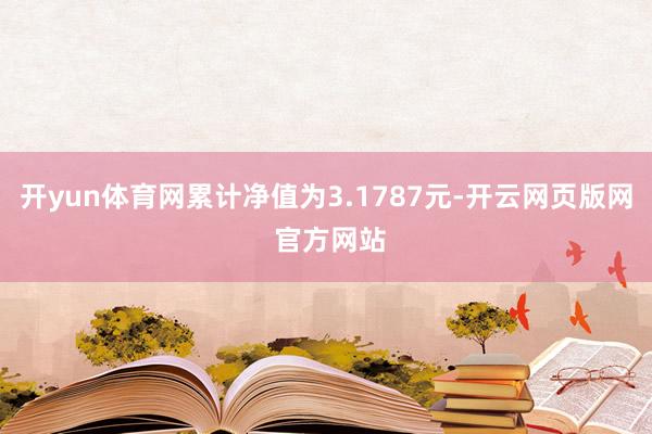 开yun体育网累计净值为3.1787元-开云网页版网 官方网站