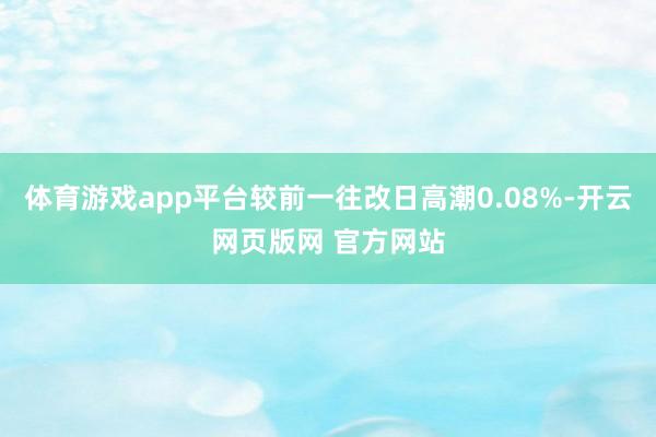 体育游戏app平台较前一往改日高潮0.08%-开云网页版网 官方网站