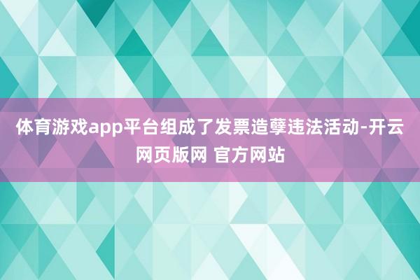 体育游戏app平台组成了发票造孽违法活动-开云网页版网 官方网站