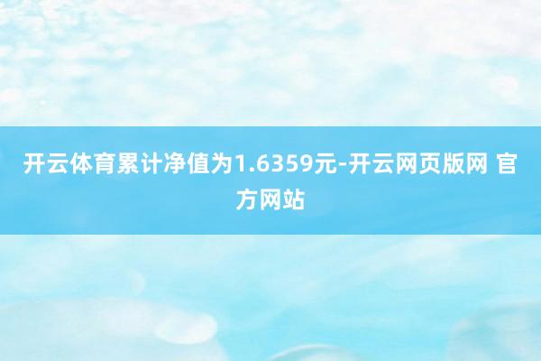 开云体育累计净值为1.6359元-开云网页版网 官方网站