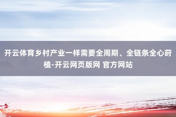 开云体育乡村产业一样需要全周期、全链条全心莳植-开云网页版网 官方网站