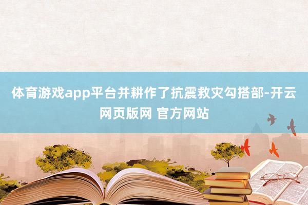 体育游戏app平台并耕作了抗震救灾勾搭部-开云网页版网 官方网站